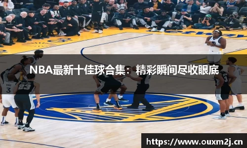 NBA最新十佳球合集：精彩瞬间尽收眼底